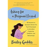 Asking for a Pregnant Friend: 101 Answers to Questions Women Are Too Embarrassed to Ask about Pregnancy, Childbirth, and Motherhood Asking for a Pregnant Friend: 101 Answers to Questions Women Are Too Embarrassed to Ask about Pregnancy, Childbirth, and Motherhood Paperback Audible Audiobook Kindle