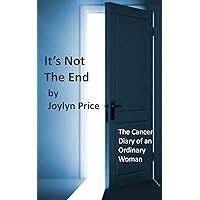 It's Not The End: The Cancer Diary of an Ordinary Woman It's Not The End: The Cancer Diary of an Ordinary Woman Kindle