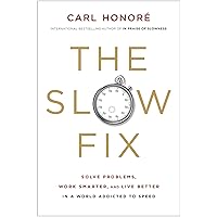 The Slow Fix: Solve Problems, Work Smarter, and Live Better In a World Addicted to Speed The Slow Fix: Solve Problems, Work Smarter, and Live Better In a World Addicted to Speed Kindle Audible Audiobook Hardcover Paperback