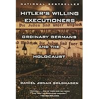 Hitler's Willing Executioners: Ordinary Germans and the Holocaust Hitler's Willing Executioners: Ordinary Germans and the Holocaust Paperback Kindle Hardcover