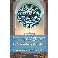 The Holy Spirit: The Forgotten Person of the Trinity (REVEREND JOHN MORRISSEY) The Holy Spirit: The Forgotten Person of the Trinity (REVEREND JOHN MORRISSEY) Paperback Kindle