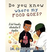 Do You Know Where My Food Goes?: A Kid-Friendly Introduction to Digestion