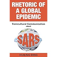 Rhetoric of a Global Epidemic: Transcultural Communication about SARS Rhetoric of a Global Epidemic: Transcultural Communication about SARS Paperback