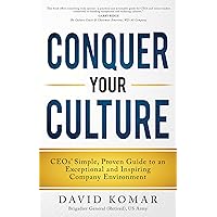 Conquer Your Culture: CEOs’ Simple, Proven Guide to an Exceptional and Inspiring Company Environment Conquer Your Culture: CEOs’ Simple, Proven Guide to an Exceptional and Inspiring Company Environment Paperback Kindle Hardcover