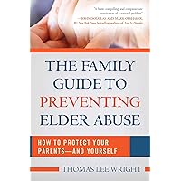 The Family Guide to Preventing Elder Abuse: How to Protect Your Parents?and Yourself The Family Guide to Preventing Elder Abuse: How to Protect Your Parents?and Yourself Paperback Kindle