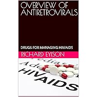 OVERVIEW OF ANTIRETROVIRALS: DRUGS FOR MANAGING HIV/AIDS