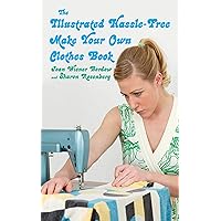 The Illustrated Hassle-Free Make Your Own Clothes Book The Illustrated Hassle-Free Make Your Own Clothes Book Paperback Kindle Hardcover