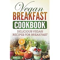 Vegan Breakfast Cookbook: Delicious Vegan Recipes for Breakfast Vegan Breakfast Cookbook: Delicious Vegan Recipes for Breakfast Paperback Kindle Hardcover