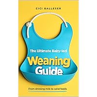 The Ultimate Baby Led Weaning Guide: From drinking milk to solid foods The Ultimate Baby Led Weaning Guide: From drinking milk to solid foods Kindle Paperback