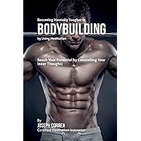 Becoming Mentally Tougher In Bodybuilding by Using Meditation: Reach Your Potential by Controlling Your Inner Thoughts Becoming Mentally Tougher In Bodybuilding by Using Meditation: Reach Your Potential by Controlling Your Inner Thoughts Paperback Kindle