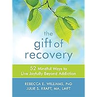 The Gift of Recovery: 52 Mindful Ways to Live Joyfully Beyond Addiction The Gift of Recovery: 52 Mindful Ways to Live Joyfully Beyond Addiction Paperback Kindle Audible Audiobook