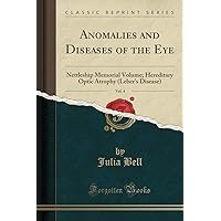 Anomalies and Diseases of the Eye, Vol. 4: Nettleship Memorial Volume; Hereditary Optic Atrophy (Leber's Disease) (Classic Reprint) Anomalies and Diseases of the Eye, Vol. 4: Nettleship Memorial Volume; Hereditary Optic Atrophy (Leber's Disease) (Classic Reprint) Paperback Hardcover