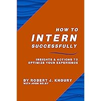 How to Intern Successfully: Insights & Actions to Optimize Your Experience