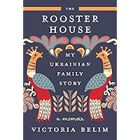 The Rooster House: My Ukrainian Family Story: A Memoir The Rooster House: My Ukrainian Family Story: A Memoir Hardcover Kindle Audible Audiobook Paperback Audio CD