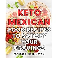 Keto Mexican Food Recipes To Satisfy Your Cravings: Discover Flavorful Foods for Weight Loss and Healthy Living