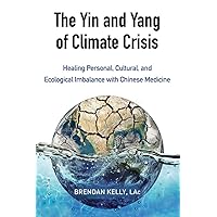 The Yin and Yang of Climate Crisis: Healing Personal, Cultural, and Ecological Imbalance with Chinese Medicine The Yin and Yang of Climate Crisis: Healing Personal, Cultural, and Ecological Imbalance with Chinese Medicine Paperback eTextbook
