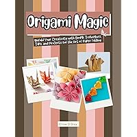 Origami Magic: Unfold Your Creativity with Simple Techniques, Tips, and Projects for the Art of Paper Folding Origami Magic: Unfold Your Creativity with Simple Techniques, Tips, and Projects for the Art of Paper Folding Kindle Paperback