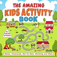 The Amazing Kids Activity Book: Color Activity Book for Kids ages 3-5, 4-6 with Mazes, Dot-to-Dots, Crosswords and More (Kids Activity Books)