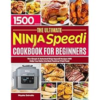 The Ultimate Ninja Speedi Cookbook for Beginners: The Simple & Selected Ninja Speedi Recipes Will Help You Make the Best Tasting Fried Food