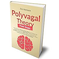 Polyvagal Theory Made Simple: Learn how your Nervous System Works to Unleash the Healing Power of the Vagus Nerve with Self-help Exercises to Significantly Reduce Anxiety, Stress and other Diseases Polyvagal Theory Made Simple: Learn how your Nervous System Works to Unleash the Healing Power of the Vagus Nerve with Self-help Exercises to Significantly Reduce Anxiety, Stress and other Diseases Kindle Audible Audiobook Paperback