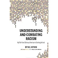 Understanding and Combating Racism: My Path from Oblivious American to Evolving Activist Understanding and Combating Racism: My Path from Oblivious American to Evolving Activist Hardcover Kindle Paperback