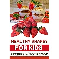 Healthy Shakes for Kids Recipes & Notebook: Healthy Quick & Easy Smoothies Healthy Shakes for Kids Recipes & Notebook: Healthy Quick & Easy Smoothies Paperback