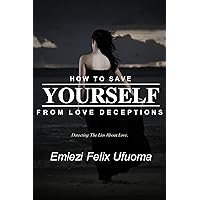 HOW TO SAVE YOURSELF FROM LOVE DECEPTIONS HOW TO SAVE YOURSELF FROM LOVE DECEPTIONS Kindle Paperback