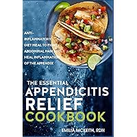 The Essential Appendicitis Relief Cookbook: The Anti-Inflammatory Diet Meal to Fight Abdominal Pain and Heal Inflammation of the Appendix The Essential Appendicitis Relief Cookbook: The Anti-Inflammatory Diet Meal to Fight Abdominal Pain and Heal Inflammation of the Appendix Paperback Kindle