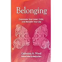 Belonging: Overcome Your Inner Critic and Reclaim Your Joy