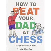 How to Beat Your Dad at Chess (Chess for Kids) How to Beat Your Dad at Chess (Chess for Kids) Hardcover Kindle