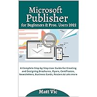 Microsoft Publisher for Beginners & Pros. Users 2022: A Complete Step by Step User Guide for Creating and Designing Brochures, Flyers, Certificates, Newsletters, Business Cards, Posters & Lots more Microsoft Publisher for Beginners & Pros. Users 2022: A Complete Step by Step User Guide for Creating and Designing Brochures, Flyers, Certificates, Newsletters, Business Cards, Posters & Lots more Kindle Hardcover Paperback