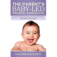 The Parent’s Baby-led Weaning Handbook: The ultimate guide for all parents/Guiding your baby to love healthy food and grow healther The Parent’s Baby-led Weaning Handbook: The ultimate guide for all parents/Guiding your baby to love healthy food and grow healther Kindle Paperback