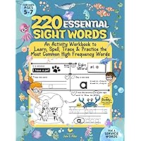 220 Essential Sight Words for Kids Ages 5-7: An Activity Workbook to Learn, Spell, Trace & Practice the Most Common High Frequency Words