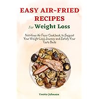 EASY AIR-FRIED RECIPES FOR WEIGHT LOSS: Nutritious Air Fryer Cookbook to Support Your Weight Loss Journey and Satisfy Your Taste Buds (DELECTABLE AIR FRYER DISHES) EASY AIR-FRIED RECIPES FOR WEIGHT LOSS: Nutritious Air Fryer Cookbook to Support Your Weight Loss Journey and Satisfy Your Taste Buds (DELECTABLE AIR FRYER DISHES) Kindle Paperback