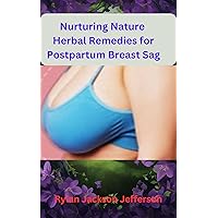 Nurturing Nature Herbal Remedies for Postpartum Breast Sag: Harmonizing Motherhood: Herbal Solutions to Restore and Revitalize Postpartum Breasts