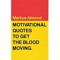 Motivational Quotes To Get The Blood Moving Motivational Quotes To Get The Blood Moving Paperback Kindle