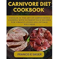 CARNIVORE DIET COOKBOOK: Indulge In the Art of Carnivorous Cooking With Nutrient-Rich Recipes for Vibrant Living and Optimal Wellness CARNIVORE DIET COOKBOOK: Indulge In the Art of Carnivorous Cooking With Nutrient-Rich Recipes for Vibrant Living and Optimal Wellness Kindle Paperback