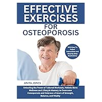 Effective Exercises For Osteoporosis: Unlocking the Power of Tailored Workouts,Holistic Bone Wellness & Lifestyle Mastery to Overcome Osteoporosis & Embrace ... a Future of Strength, Balance, and Vitality Effective Exercises For Osteoporosis: Unlocking the Power of Tailored Workouts,Holistic Bone Wellness & Lifestyle Mastery to Overcome Osteoporosis & Embrace ... a Future of Strength, Balance, and Vitality Kindle Paperback