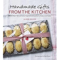Handmade Gifts from the Kitchen: More than 100 Culinary Inspired Presents to Make and Bake: A Baking Book Handmade Gifts from the Kitchen: More than 100 Culinary Inspired Presents to Make and Bake: A Baking Book Hardcover Kindle