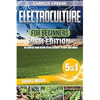 Electroculture For Beginners: The Complete Guide on How to Use Electricity to Grow Your Garden