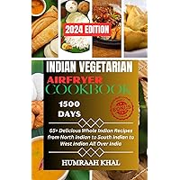 INDIAN VEGETARIAN AIR FRYER COOKBOOK: 65+ Delicious Whole Indian Recipes from North Indian to South Indian to West Indian All Over India INDIAN VEGETARIAN AIR FRYER COOKBOOK: 65+ Delicious Whole Indian Recipes from North Indian to South Indian to West Indian All Over India Paperback Kindle