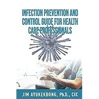 Infection Prevention and Control Guide for Health Care Professionals Infection Prevention and Control Guide for Health Care Professionals Paperback Kindle