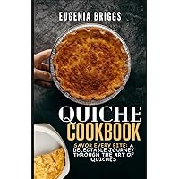 QUICHE COOKBOOK: Savor Every Bite: A Delectable Journey Through the Art of Quiches QUICHE COOKBOOK: Savor Every Bite: A Delectable Journey Through the Art of Quiches Paperback Kindle