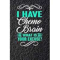 I Have Chemo Brain What Is Your Excuse?: 120 Page Blank Lined Notebook Journal for Cancer Fighters