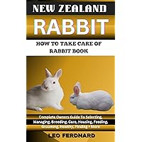 NEW ZEALAND RABBIT. HOW TO TAKE CARE OF RABBIT BOOK : The Acquisition, History, Appearance, Housing, Grooming, Nutrition, Health Issues, Specific Needs And Much More NEW ZEALAND RABBIT. HOW TO TAKE CARE OF RABBIT BOOK : The Acquisition, History, Appearance, Housing, Grooming, Nutrition, Health Issues, Specific Needs And Much More Kindle Paperback