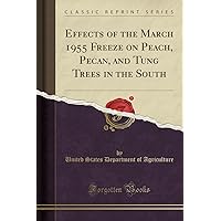 Effects of the March 1955 Freeze on Peach, Pecan, and Tung Trees in the South (Classic Reprint) Effects of the March 1955 Freeze on Peach, Pecan, and Tung Trees in the South (Classic Reprint) Paperback Hardcover