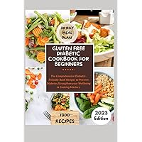GLUTEN FREE DIABETIC COOKBOOK FOR BEGINNERS: The Comprehensive Diabetic-Friendly Book Recipes to Prevent Diabetes, Strengthen your Wellbeing & Cooking Mastery GLUTEN FREE DIABETIC COOKBOOK FOR BEGINNERS: The Comprehensive Diabetic-Friendly Book Recipes to Prevent Diabetes, Strengthen your Wellbeing & Cooking Mastery Paperback Kindle