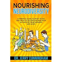 Nourishing Neurodiversity: A Parent’s Guide to What to Eat and What to Do for Children with Autism Spectrum Disorder and ADHD.