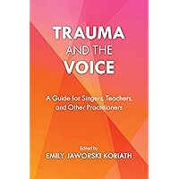 Trauma and the Voice (National Association of Teachers of Singing Books) Trauma and the Voice (National Association of Teachers of Singing Books) Paperback Kindle Hardcover