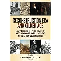 Reconstruction Era and Gilded Age: A Captivating Guide to a Period in US History That Greatly Impacted American Civil Rights and an Era of Rapid Economic Growth (Periods in History) Reconstruction Era and Gilded Age: A Captivating Guide to a Period in US History That Greatly Impacted American Civil Rights and an Era of Rapid Economic Growth (Periods in History) Paperback Kindle Audible Audiobook Hardcover
